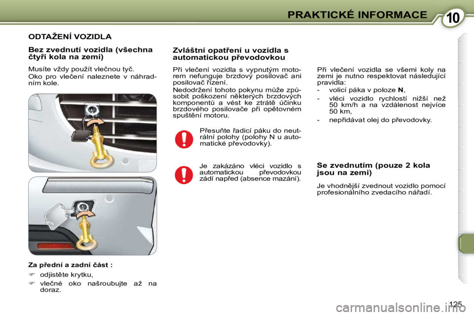 Peugeot 407 2009  Návod k obsluze (in Czech) 1010PRAKTICKÉ INFORMACE
�1�2�5
� � �B�e�z� �z�v�e�d�n�u�t�í� �v�o�z�i�d�l�a� �(�v�š�e�c�h�n�a�  
�č�t�y9�i� �k�o�l�a� �n�a� �z�e�m�i�)�  
� �M�u�s�í�t�e� �v�ž�d�y� �p�o�u�ž�í�t� �v�l�e�č�n�o