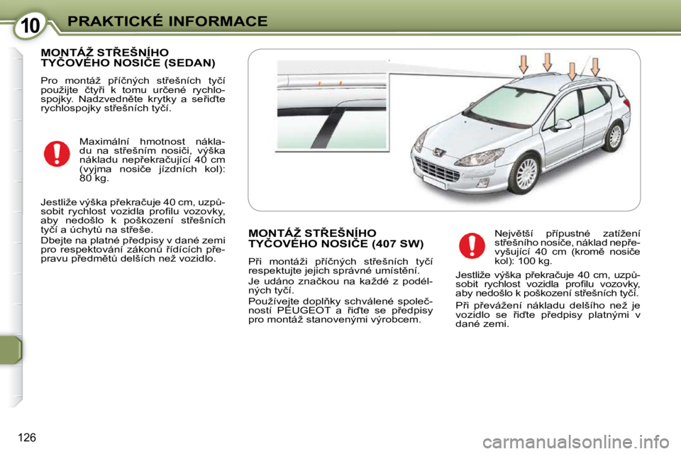 Peugeot 407 2009  Návod k obsluze (in Czech) 1010PRAKTICKÉ INFORMACE
126
� �M�O�N�T�Á�Ž� �S�T8�E�Š�N�Í�H�O� �T�Y�Č�O�V�É�H�O� �N�O�S�I�Č�E� �(�S�E�D�A�N�)� 
� �P�r�o�  �m�o�n�t�á�ž�  �p9�í�č�n�ý�c�h�  �s�t9�e�š�n�í�c�h�  �t�y�