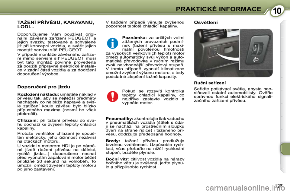 Peugeot 407 2009  Návod k obsluze (in Czech) 1010PRAKTICKÉ INFORMACE
127
� �V�  �k�a�ž�d�é�m�  �p9�í�p�a�d)�  �v)�n�u�j�t�e�  �z�v�ý�š�e�n�o�u�  
�p�o�z�o�r�n�o�s�t� �t�e�p�l�o�t)� �c�h�l�a�d�i�c�í� �k�a�p�a�l�i�n�y�.� � � �O�s�v)�t�