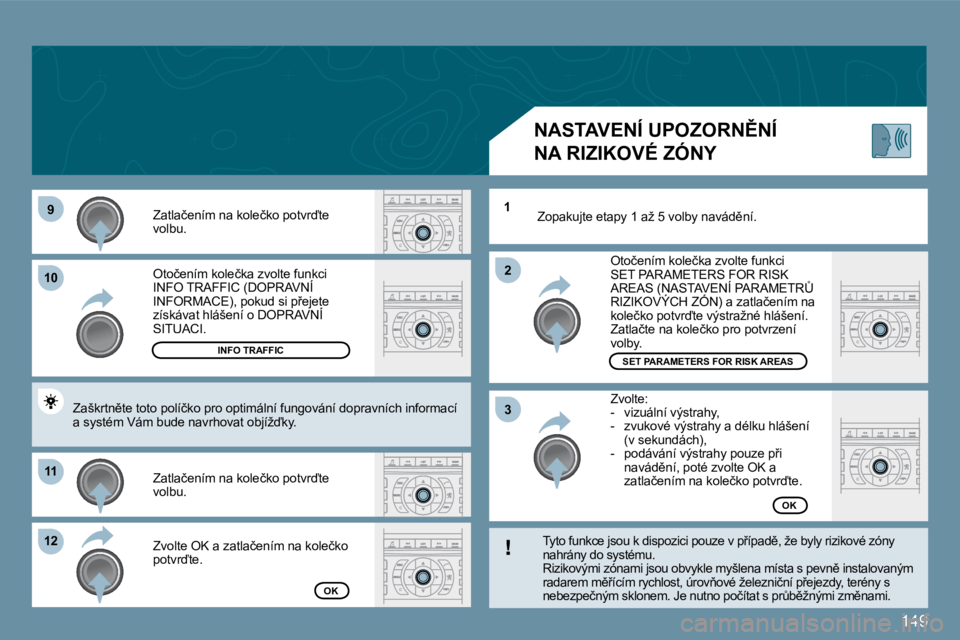 Peugeot 407 2009  Návod k obsluze (in Czech) 149
�9�9
1010
1111
�1�2�1�2
�2�2
1
�3�3
� �O�t�o�č�e�n�í�m� �k�o�l�e�č�k�a� �z�v�o�l�t�e� �f�u�n�k�c�i� �I�N�F�O� �T�R�A�F�F�I�C� �(�D�O�P�R�A�V�N�Í� �I�N�F�O�R�M�A�C�E�)�,� �p�o�k�u�d� �s�i� �p9