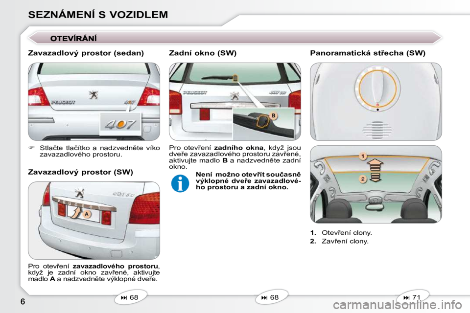 Peugeot 407 2009  Návod k obsluze (in Czech) SEZNÁMENÍ S VOZIDLEM 
   
� � �  �S�t�l�a�č�t�e�  �t�l�a�č�í�t�k�o�  �a�  �n�a�d�z�v�e�d�n)�t�e�  �v�í�k�o� 
�z�a�v�a�z�a�d�l�o�v�é�h�o� �p�r�o�s�t�o�r�u�.� � � 
   
�   68   
   
�  