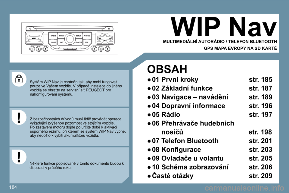 Peugeot 407 2009  Návod k obsluze (in Czech) 184
� �S�y�s�t�é�m� �W�I�P� �N�a�v� �j�e� �c�h�r�á�n)�n� �t�a�k�,� �a�b�y� �m�o�h�l� �f�u�n�g�o�v�a�t� �p�o�u�z�e� �v�e� �V�a�š�e�m� �v�o�z�i�d�l�e�.� �V� �p9�í�p�a�d)� �i�n�s�t�a�l�a�c�e� �d�o