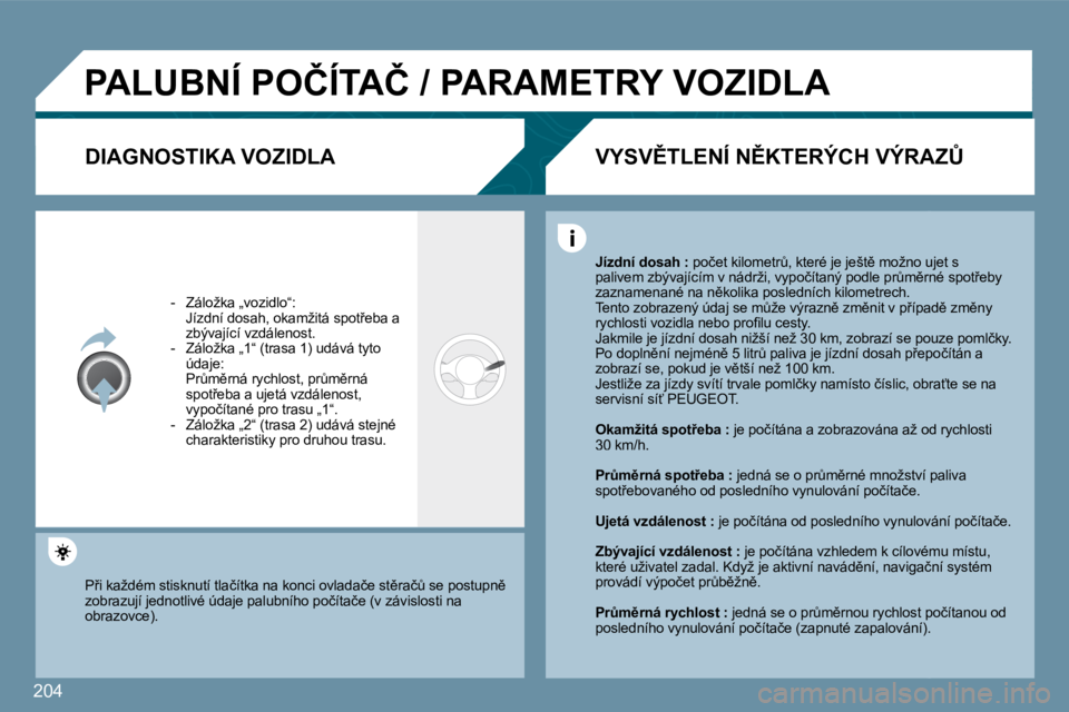 Peugeot 407 2009  Návod k obsluze (in Czech) 204
� �P�A�L�U�B�N�Í� �P�O�Č�Í�T�A�Č� �/� �P�A�R�A�M�E�T�R�Y� �V�O�Z�I�D�L�A� 
� � �D�I�A�G�N�O�S�T�I�K�A� �V�O�Z�I�D�L�A� 
� � � �-� �  �Z�á�l�o�ž�k�a� �„�v�o�z�i�d�l�o�“�:� � �  �J�í�z�d�