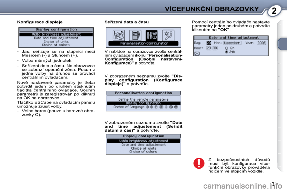Peugeot 407 2009  Návod k obsluze (in Czech) 2�V�Í�C�E�F�U�N�K�Č�N�Í� �O�B�R�A�Z�O�V�K�Y
31
� � �K�o�n�ﬁ� �g�u�r�a�c�e� �d�i�s�p�l�e�j�e�  � � �S�e9�í�z�e�n�í� �d�a�t�a� �a� �č�a�s�u� � �P�o�m�o�c�í� �c�e�n�t�r�á�l�n�í�h�o� �o�v�l�a�