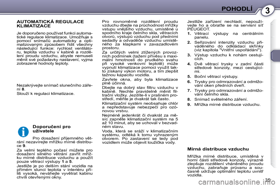 Peugeot 407 2009  Návod k obsluze (in Czech) 3POHODLÍ
35
� �P�r�o�  �r�o�v�n�o�m)�r�n�é�  �r�o�z�d)�l�e�n�í�  �p�r�o�u�d�u�  
�v�z�d�u�c�h�u� �d�b�e�j�t�e� �n�a� �p�rA�c�h�o�d�n�o�s�t� �m9�í�ž�k�y� 
�v�s�t�u�p�u�  �v�n)�j�š�í�h�o�  �