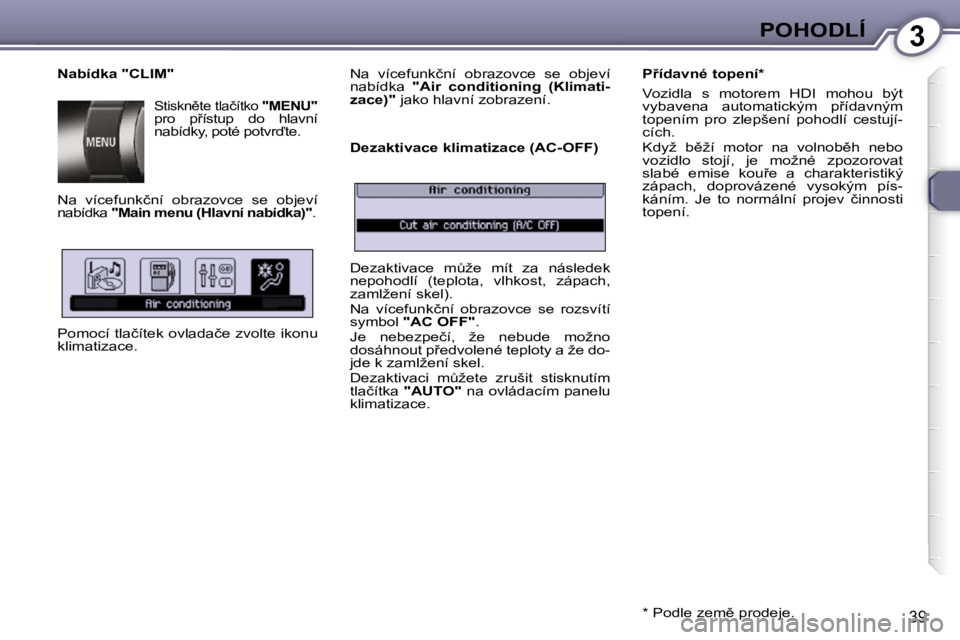 Peugeot 407 2009  Návod k obsluze (in Czech) 3POHODLÍ
39
� � �N�a�b�í�d�k�a� �"�C�L�I�M�"� 
� �S�t�i�s�k�n)�t�e� �t�l�a�č�í�t�k�o� � "MENU"  �p�r�o�  �p9�í�s�t�u�p�  �d�o�  �h�l�a�v�n�í�  
�n�a�b�í�d�k�y�,� �p�o�t�é� �p�o�t�v�r