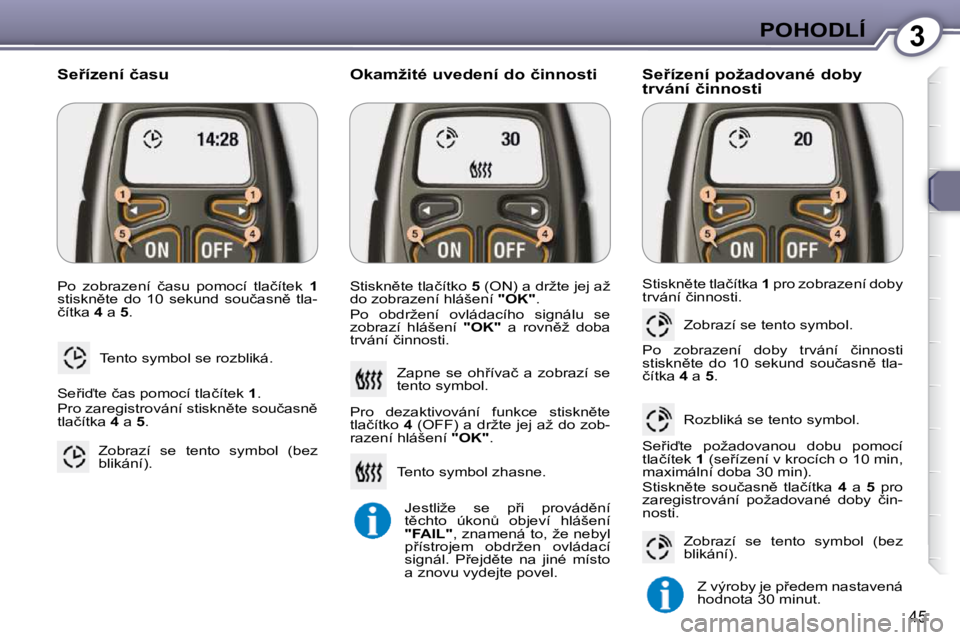 Peugeot 407 2009  Návod k obsluze (in Czech) 3POHODLÍ
45
� �P�o�  �z�o�b�r�a�z�e�n�í�  �č�a�s�u�  �p�o�m�o�c�í�  �t�l�a�č�í�t�e�k�  � 1  
�s�t�i�s�k�n)�t�e�  �d�o�  �1�0�  �s�e�k�u�n�d�  �s�o�u�č�a�s�n)�  �t�l�a�- 
�č�í�t�k�a� �  4� �