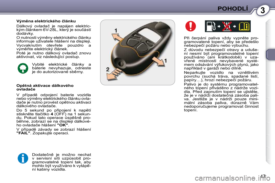 Peugeot 407 2009  Návod k obsluze (in Czech) 3POHODLÍ
47
� � �P9�i�  �č�e�r�p�á�n�í�  �p�a�l�i�v�a�  �v�ž�d�y�  �v�y�p�n)�t�e�  �p�r�o�- 
�g�r�a�m�o�v�a�t�e�n�é�  �t�o�p�e�n�í�,�  �a�b�y�  �s�e�  �p9�e�d�e�š�l�o� 
�n�e�b�e�z�p�e�č�í