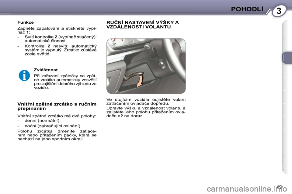 Peugeot 407 2009  Návod k obsluze (in Czech) 3POHODLÍ
49
� � �F�u�n�k�c�e�  
� �Z�a�p�n)�t�e�  �z�a�p�a�l�o�v�á�n�í�  �a�  �s�t�i�s�k�n)�t�e�  �v�y�p�í�- 
�n�a�č� � 1� �:� 
� � � �-� �  �S�v�í�t�í� �k�o�n�t�r�o�l�k�a� �  2� � �(�v�y�p�