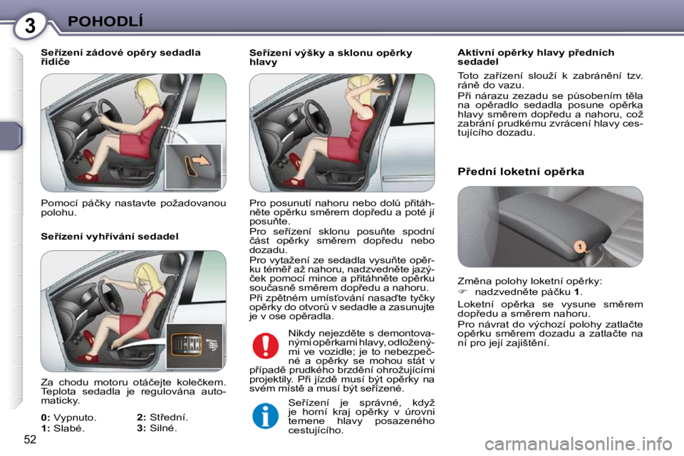Peugeot 407 2009  Návod k obsluze (in Czech) 3POHODLÍ
�5�2
� � �S�e9�í�z�e�n�í� �v�ý�š�k�y� �a� �s�k�l�o�n�u� �o�p)�r�k�y�  
�h�l�a�v�y� � � �A�k�t�i�v�n�í� �o�p)�r�k�y� �h�l�a�v�y� �p9�e�d�n�í�c�h� 
�s�e�d�a�d�e�l�  
� � � �T�o�t�o� 