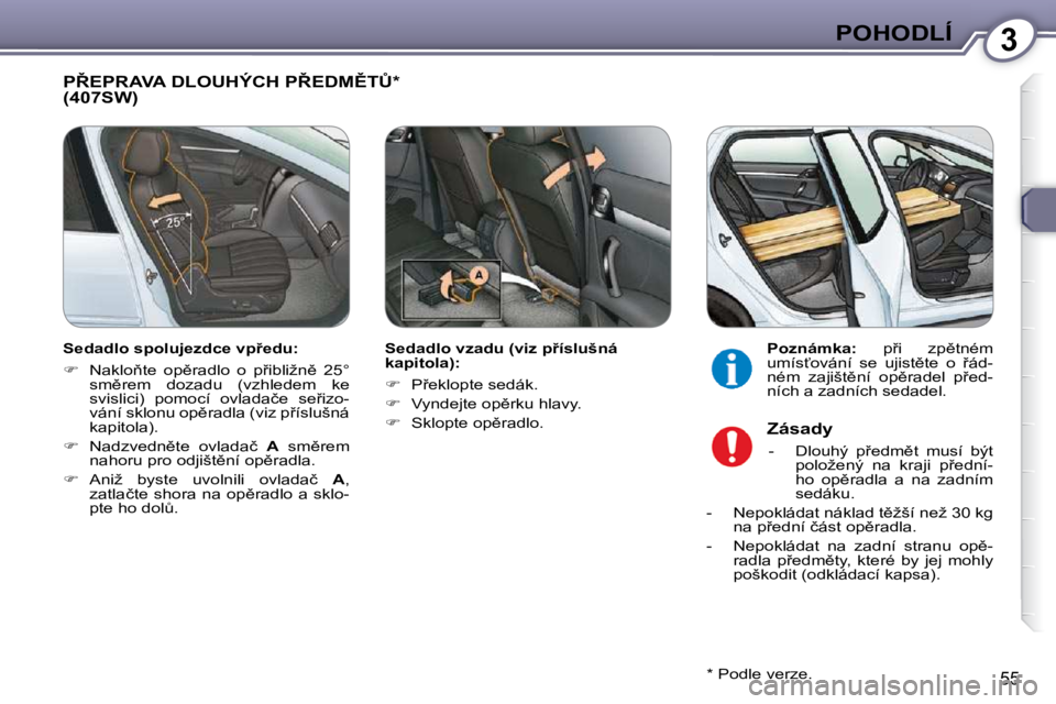Peugeot 407 2009  Návod k obsluze (in Czech) 3POHODLÍ
55
� �P8�E�P�R�A�V�A� �D�L�O�U�H�Ý�C�H� �P8�E�D�M(�T#� �*� � (407SW)  
� � �S�e�d�a�d�l�o� �v�z�a�d�u� �(�v�i�z� �p9�í�s�l�u�š�n�á�  
�k�a�p�i�t�o�l�a�)�:�  
   
� � �  �P9�e�k�