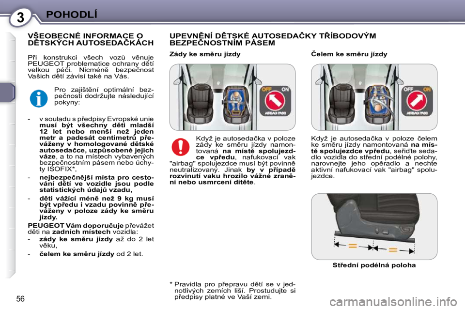 Peugeot 407 2009  Návod k obsluze (in Czech) 3POHODLÍ
56
� � �Č�e�l�e�m� �k�e� �s�m)�r�u� �j�í�z�d�y� 
� � �U�P�E�V�N(�N�Í� �D(�T�S�K�É� �A�U�T�O�S�E�D�A�Č�K�Y� �T8�Í�B�O�D�O�V�Ý�M�  
�B�E�Z�P�E�Č�N�O�S�T�N�Í�M� �P�Á�S�E�M� 
� � �