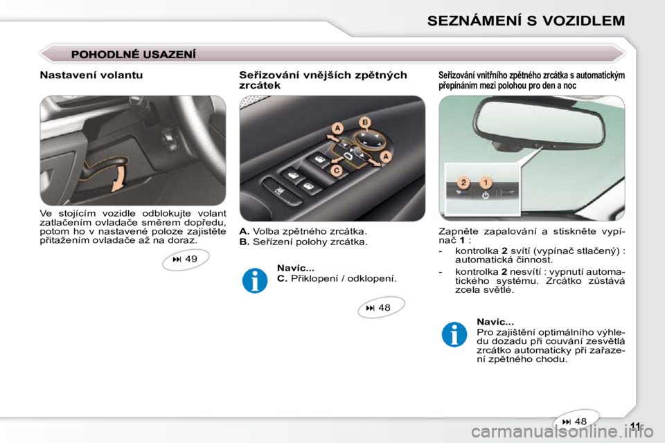 Peugeot 407 2009  Návod k obsluze (in Czech) SEZNÁMENÍ S VOZIDLEM� �Z�a�p�n)�t�e�  �z�a�p�a�l�o�v�á�n�í�  �a�  �s�t�i�s�k�n)�t�e�  �v�y�p�í�- 
�n�a�č� �  1� � �:� 
� � � �-� �  �k�o�n�t�r�o�l�k�a� �  2� � �s�v�í�t�í� �(�v�y�p�í�n�a�č