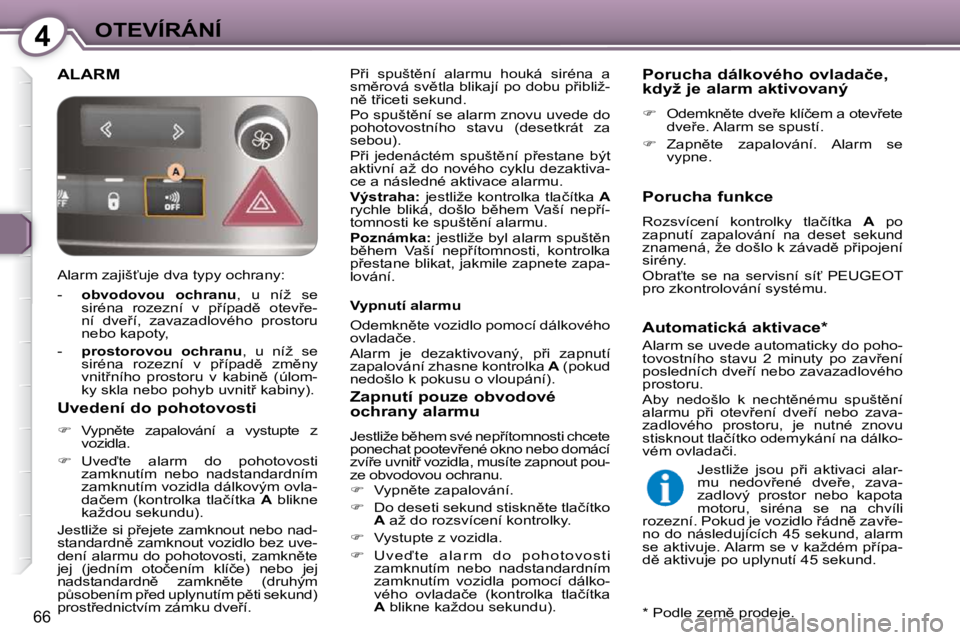 Peugeot 407 2009  Návod k obsluze (in Czech) 4OTEVÍRÁNÍ
66
� �A�L�A�R�M� � �P9�i�  �s�p�u�š�t)�n�í�  �a�l�a�r�m�u�  �h�o�u�k�á�  �s�i�r�é�n�a�  �a�  
�s�m)�r�o�v�á� �s�v)�t�l�a� �b�l�i�k�a�j�í� �p�o� �d�o�b�u� �p9�i�b�l�i�ž�-
�n)
