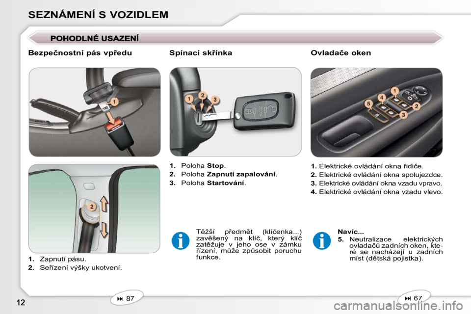 Peugeot 407 2009  Návod k obsluze (in Czech) SEZNÁMENÍ S VOZIDLEM
� � �B�e�z�p�e�č�n�o�s�t�n�í� �p�á�s� �v�p9�e�d�u�  
   
1. � �  �Z�a�p�n�u�t�í� �p�á�s�u�.� 
  
2. � �  �S�e9�í�z�e�n�í� �v�ý�š�k�y� �u�k�o�t�v�e�n�í�.� �     
1. �