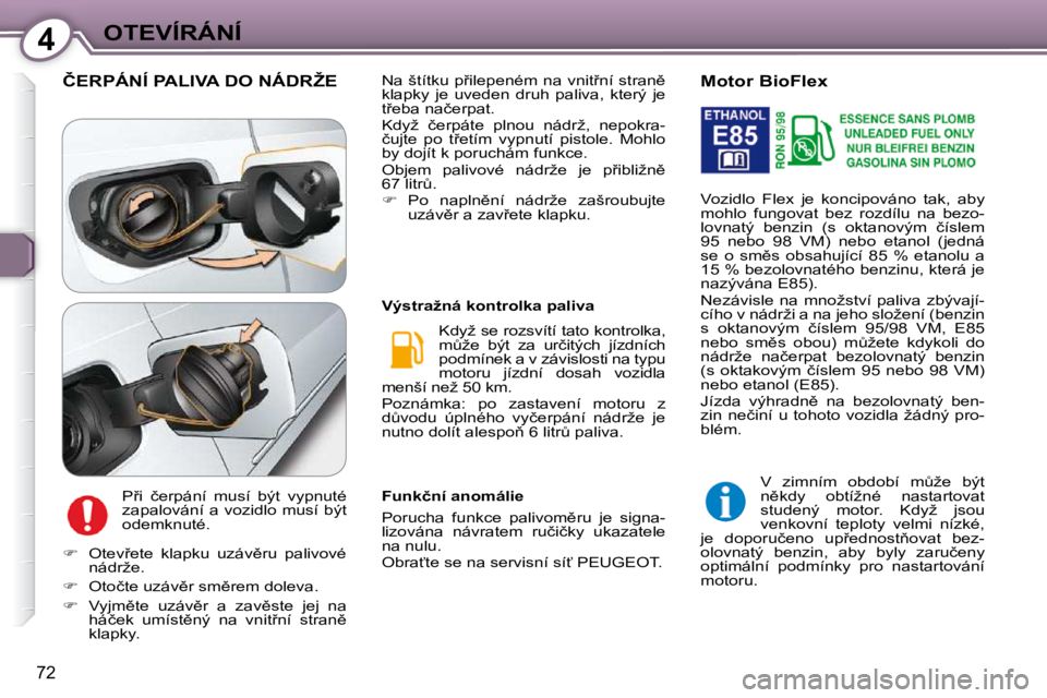 Peugeot 407 2009  Návod k obsluze (in Czech) 4OTEVÍRÁNÍ
72
� �Č�E�R�P�Á�N�Í� �P�A�L�I�V�A� �D�O� �N�Á�D�R�Ž�E� 
� �P9�i�  �č�e�r�p�á�n�í�  �m�u�s�í�  �b�ý�t�  �v�y�p�n�u�t�é�  
�z�a�p�a�l�o�v�á�n�í� �a� �v�o�z�i�d�l�o� �m�u�s�í