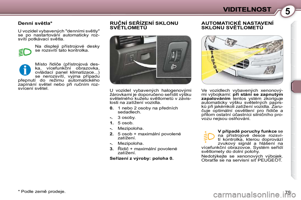 Peugeot 407 2009  Návod k obsluze (in Czech) 5
75
� �R�U�Č�N�Í� �S�E8�Í�Z�E�N�Í� �S�K�L�O�N�U� �S�V(�T�L�O�M�E�T#� � �A�U�T�O�M�A�T�I�C�K�É� �N�A�S�T�A�V�E�N�Í� �S�K�L�O�N�U� �S�V(�T�L�O�M�E�T#� 
  
�V� �p9�í�p�a�d)� �p�o�r�u�c�h�y