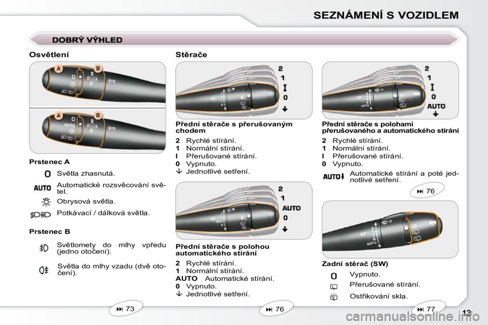 Peugeot 407 2009  Návod k obsluze (in Czech) SEZNÁMENÍ S VOZIDLEM
� � �O�s�v)�t�l�e�n�í�  
� � �P�r�s�t�e�n�e�c� �B� � � �P9�e�d�n�í� �s�t)�r�a�č�e� �s� �p9�e�r�u�š�o�v�a�n�ý�m�  
�c�h�o�d�e�m�  
  
2 � � �  �R�y�c�h�l�é� �s�t�í�r�