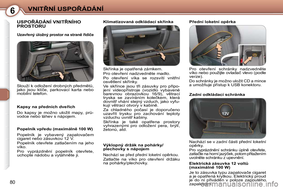 Peugeot 407 2009  Návod k obsluze (in Czech) 6�V�N�I�T8�N�Í� �U�S�P�O8�Á�D�Á�N�Í
80
� �U�S�P�O8�Á�D�Á�N�Í� �V�N�I�T8�N�Í�H�O� �P�R�O�S�T�O�R�U� � 
� �S�k9�í�n�k�a� �j�e� �o�p�a�t9�e�n�á� �z�á�m�k�e�m�.�  
� �P�r�o� �o�t�e�v9�e�
