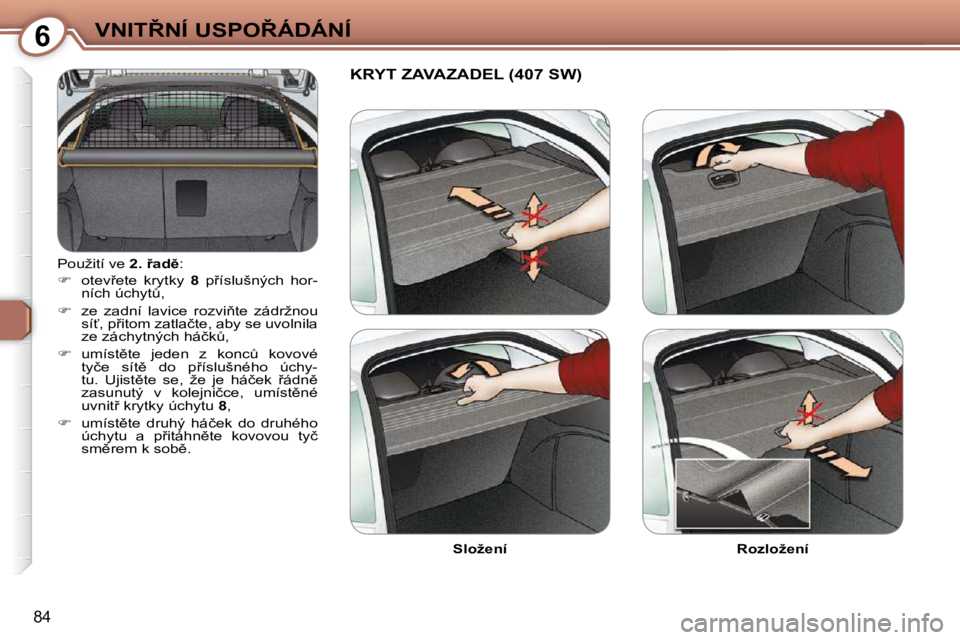 Peugeot 407 2009  Návod k obsluze (in Czech) 6�V�N�I�T8�N�Í� �U�S�P�O8�Á�D�Á�N�Í
84
� �P�o�u�ž�i�t�í� �v�e� � �2�.� 9�a�d)� �:� 
   
� � �  �o�t�e�v9�e�t�e�  �k�r�y�t�k�y�  �  8� �  �p9�í�s�l�u�š�n�ý�c�h�  �h�o�r�-
�n�í�c�h� �