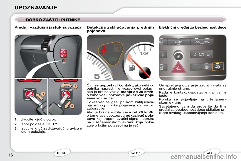 Peugeot 407 2009  Упутство за употребу (in Serbian) UPOZNAVANJE
   
1. � �  �U�v�u�c�i�t�e� �k�l�j�u�č� �u� �o�t�v�o�r�.� 
  
2. � �  �I�z�b�o�r� �p�o�l�o�ž�a�j�a� �  "OFF"� �.� 
  
3. � �  �I�z�v�u�c�i�t�e� �k�l�j�u�č� �z�a�d�r�ž�a�v�a�j�u�ć�i� �