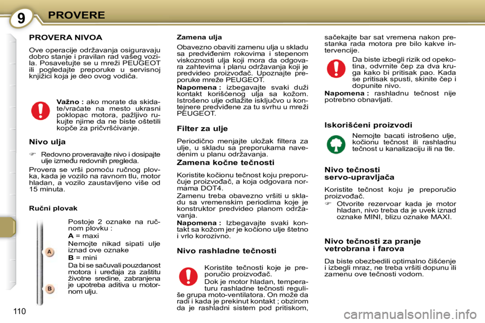 Peugeot 407 2009  Упутство за употребу (in Serbian) 9PROVERE
110
 PROVERA NIVOA 
� �O�v�e� �o�p�e�r�a�c�i�j�e� �o�d�r�ž�a�v�a�n�j�a� �o�s�i�g�u�r�a�v�a�j�u�  
�d�o�b�r�o� �s�t�a�n�j�e� �i� �p�r�a�v�i�l�a�n� �r�a�d� �v�a�š�e�g� �v�o�z�i�-
�l�a�.� �P�o