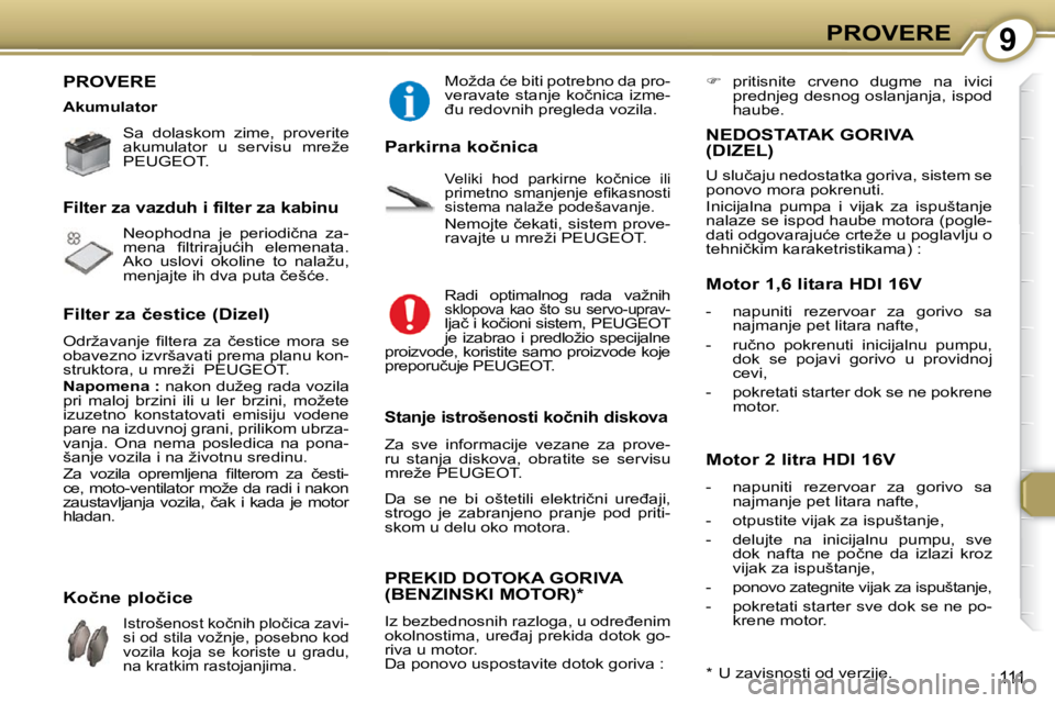 Peugeot 407 2009  Упутство за употребу (in Serbian) 9PROVERE
111
 PROVERE  
� �S�a�  �d�o�l�a�s�k�o�m�  �z�i�m�e�,�  �p�r�o�v�e�r�i�t�e�  
�a�k�u�m�u�l�a�t�o�r�  �u�  �s�e�r�v�i�s�u�  �m�r�e�ž�e� � � 
�P�E�U�G�E�O�T� �.� � �  
� �N�e�o�p�h�o�d�n�a�  �