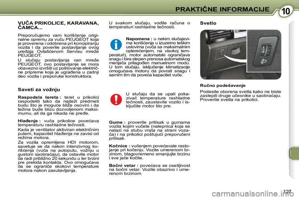 Peugeot 407 2009  Упутство за употребу (in Serbian) 1010�P�R�A�K�T�I�Č�N�E� �I�N�F�O�R�M�A�C�I�J�E
�1�2�7
� �U�  �s�v�a�k�o�m�  �s�l�u�č�a�j�u�,�  �v�o�d�i�t�e�  �r�a�č�u�n�a�  �o�  
�t�e�m�p�e�r�a�t�u�r�i� �r�a�s�h�l�a�d�n�e� �t�e�č�n�o�s�t�i�.� �