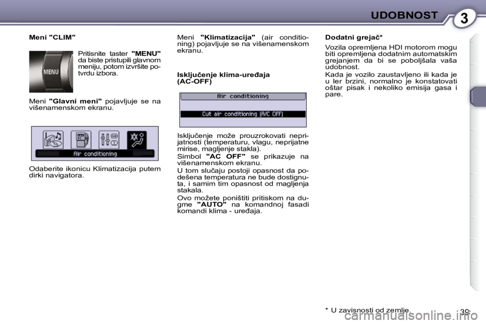 Peugeot 407 2009  Упутство за употребу (in Serbian) 3UDOBNOST
39
  Meni "CLIM"  Pritisnite  taster    "MENU"  
�d�a� �b�i�s�t�e� �p�r�i�s�t�u�p�i�l�i� �g�l�a�v�n�o�m�  
�m�e�n�i�j�u�,� �p�o�t�o�m� �i�z�v�r�š�i�t�e� �p�o�-
tvrdu izbora. 
 Meni    "  Gl