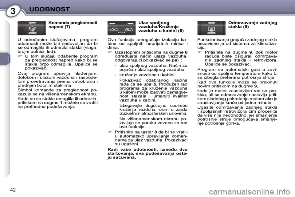Peugeot 407 2009  Упутство за употребу (in Serbian) 3UDOBNOST
42
  Komanda preglednosti  
napred (7) 
� �U�  �o�d�r�e�đ�e�n�i�m�  �s�l�u�č�a�j�e�v�i�m�a�,�  �p�r�o�g�r�a�m� 
�u�d�o�b�n�o�s�t�i�  �m�o�ž�e�  �b�i�t�i�  �n�e�d�o�v�o�l�j�a�n�  �d�a�  �b