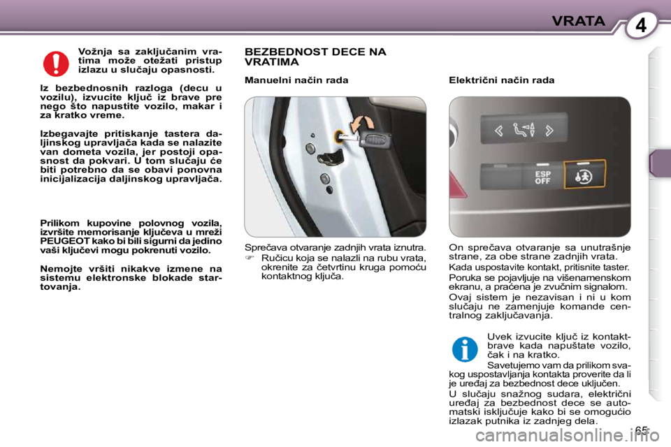 Peugeot 407 2009  Упутство за употребу (in Serbian) 4VRATA
65
  
�V�o�ž�n�j�a�  �s�a�  �z�a�k�l�j�u�č�a�n�i�m�  �v�r�a�- 
�t�i�m�a�  �m�o�ž�e�  �o�t�e�ž�a�t�i�  �p�r�i�s�t�u�p� 
�i�z�l�a�z�u� �u� �s�l�u�č�a�j�u� �o�p�a�s�n�o�s�t�i�.   
  
�I�z�  �
