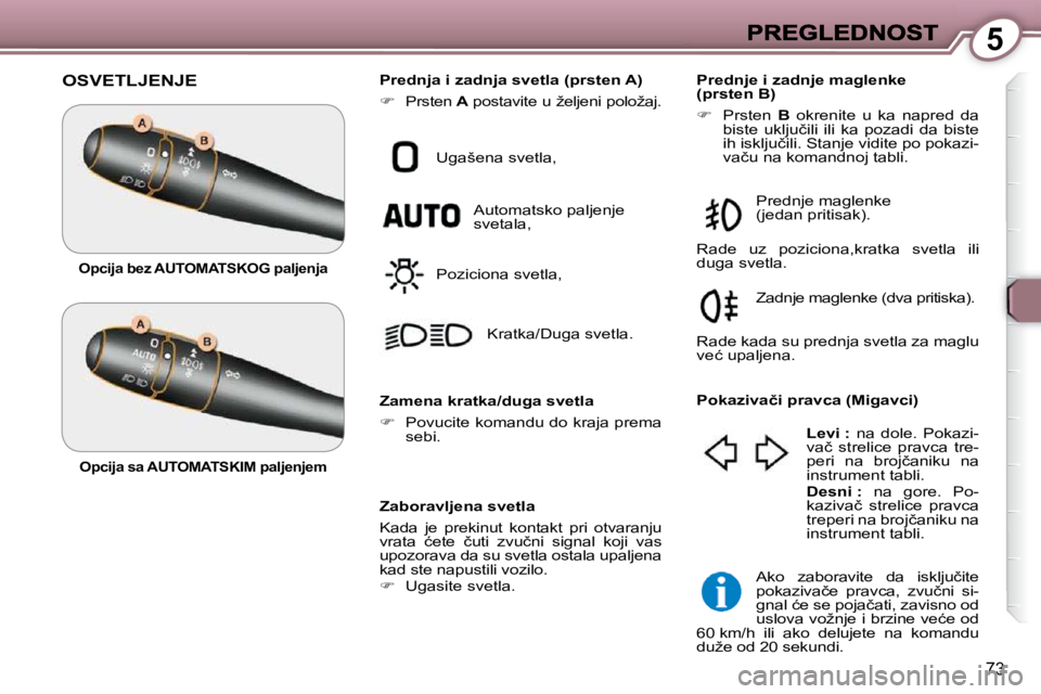 Peugeot 407 2009  Упутство за употребу (in Serbian) 5
73
 OSVETLJENJE 
  Zaboravljena svetla  
 Kada  je  prekinut  kontakt  pri  otvaranju  
�v�r�a�t�a�  �ć�e�t�e�  �č�u�t�i�  �z�v�u�č�n�i�  �s�i�g�n�a�l�  �k�o�j�i�  �v�a�s� 
�u�p�o�z�o�r�a�v�a� �d
