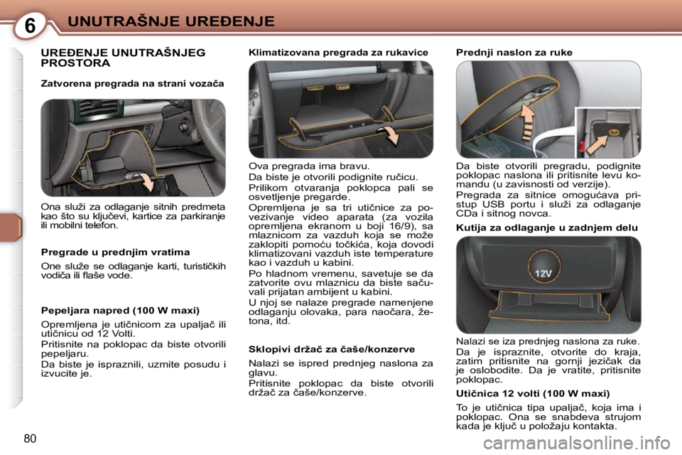 Peugeot 407 2009  Упутство за употребу (in Serbian) 6�U�N�U�T�R�A�Š�N�J�E� �U�R�E�E�N�J�E
80
� �U�R�E�E�N�J�E� �U�N�U�T�R�A�Š�N�J�E�G� PROSTORA  
 Ova pregrada ima bravu.  
� �D�a� �b�i�s�t�e� �j�e� �o�t�v�o�r�i�l�i� �p�o�d�i�g�n�i�t�e� �r�u�č�i