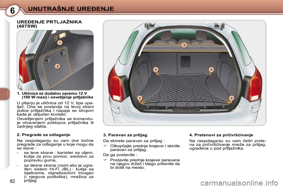 Peugeot 407 2009  Упутство за употребу (in Serbian) 6�U�N�U�T�R�A�Š�N�J�E� �U�R�E�E�N�J�E
�8�2
� �U�R�E�E�N�J�E� �P�R�T�L�J�A�Ž�N�I�K�A� (407SW)  
  3. Paravan za prtljag  
� �D�a� �s�k�i�n�e�t�e� �p�a�r�a�v�a�n� �z�a� �p�r�t�l�j�a�g� �:�  
   
�