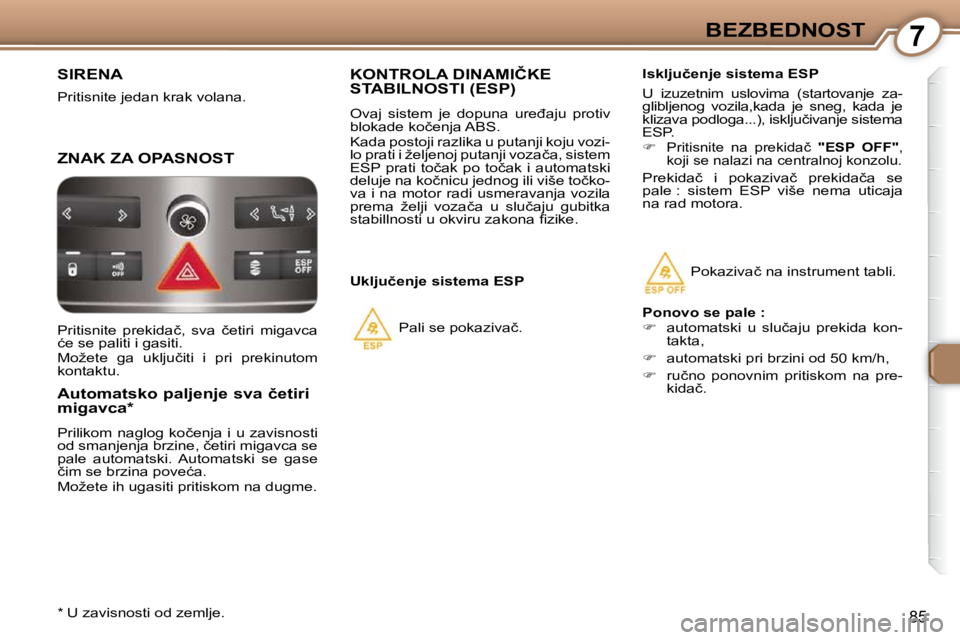 Peugeot 407 2009  Упутство за употребу (in Serbian) 7BEZBEDNOST
85
 SIRENA 
 Pritisnite jedan krak volana. 
 ZNAK ZA OPASNOST  
� � �A�u�t�o�m�a�t�s�k�o� �p�a�l�j�e�n�j�e� �s�v�a� �č�e�t�i�r�i�  
�m�i�g�a�v�c�a� �*� �  
� �P�r�i�l�i�k�o�m�  �n�a�g�l�o