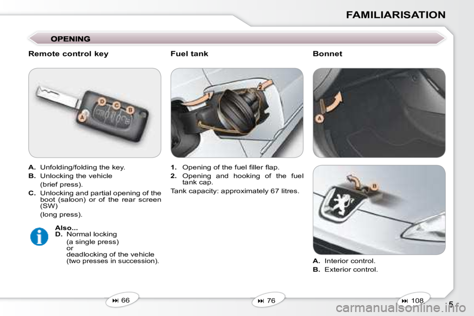 Peugeot 407 2008  Owners Manual FAMILIARISATION
  Remote control key  
  
A.    Unfolding/folding the key. 
  
B. � �  �U�n�l�o�c�k�i�n�g� �t�h�e� �v�e�h�i�c�l�e� � 
�  �(�b�r�i�e�f� �p�r�e�s�s�)�.�  
  
C. � �  � �U�n�l�o�c�k�i�n�g