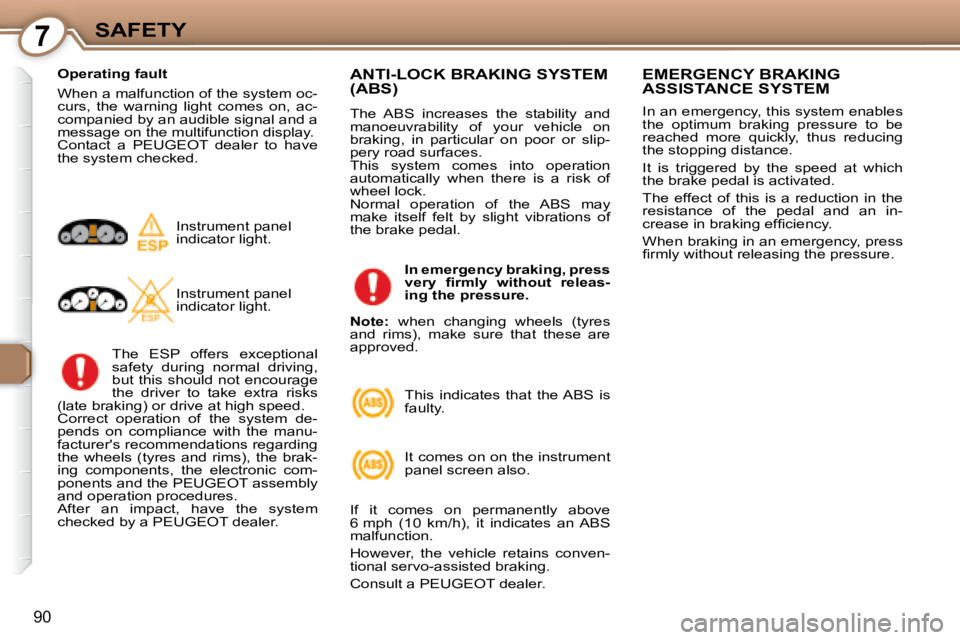 Peugeot 407 2008  Owners Manual 7SAFETY
90
  Operating fault  
 When a malfunction of the system oc- 
�c�u�r�s�,�  �t�h�e�  �w�a�r�n�i�n�g�  �l�i�g�h�t�  �c�o�m�e�s�  �o�n�,�  �a�c�-
�c�o�m�p�a�n�i�e�d� �b�y� �a�n� �a�u�d�i�b�l�e� �