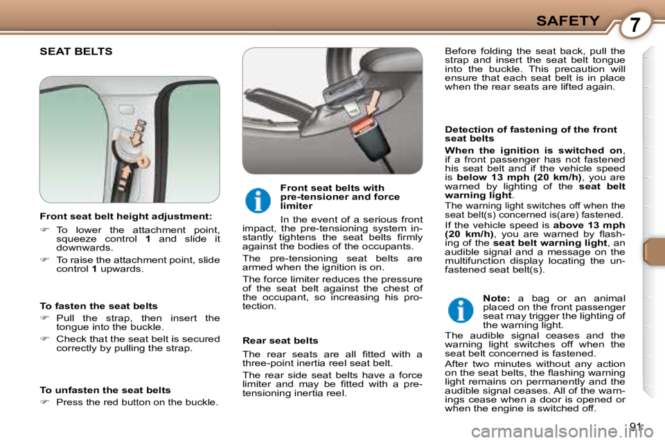 Peugeot 407 2008  Owners Manual 7SAFETY
91
 SEAT BELTS  
  Detection of fastening of the front  
seat belts  
  
When  the  ignition  is  switched  on  , 
�i�f�  �a�  �f�r�o�n�t�  �p�a�s�s�e�n�g�e�r�  �h�a�s�  �n�o�t�  �f�a�s�t�e�n�