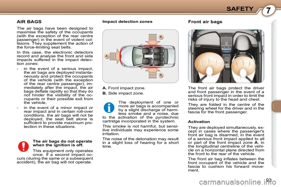 Peugeot 407 2008  Owners Manual 7SAFETY
�9�3
 AIR BAGS 
� �T�h�e�  �a�i�r�  �b�a�g�s�  �h�a�v�e�  �b�e�e�n�  �d�e�s�i�g�n�e�d�  �t�o�  
�m�a�x�i�m�i�s�e�  �t�h�e�  �s�a�f�e�t�y�  �o�f�  �t�h�e�  �o�c�c�u�p�a�n�t�s� 
�(�w�i�t�h�  �t�