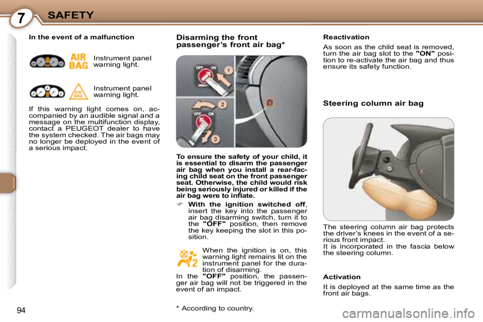 Peugeot 407 2008  Owners Manual 7SAFETY
94
  Disarming the front  
passenger’s front air bag *    Reactivation  
� �A�s� �s�o�o�n� �a�s� �t�h�e� �c�h�i�l�d� �s�e�a�t� �i�s� �r�e�m�o�v�e�d�,�  
turn the air bag slot to the  
"ON"� 