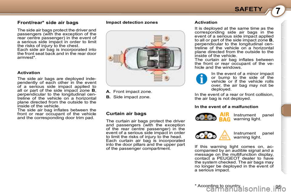 Peugeot 407 2008  Owners Manual 7SAFETY
95
  Front/rear *  side air bags  
� �T�h�e� �s�i�d�e� �a�i�r� �b�a�g�s� �p�r�o�t�e�c�t� �t�h�e� �d�r�i�v�e�r� �a�n�d�  
�p�a�s�s�e�n�g�e�r�s�  �(�w�i�t�h�  �t�h�e�  �e�x�c�e�p�t�i�o�n�  �o�f�