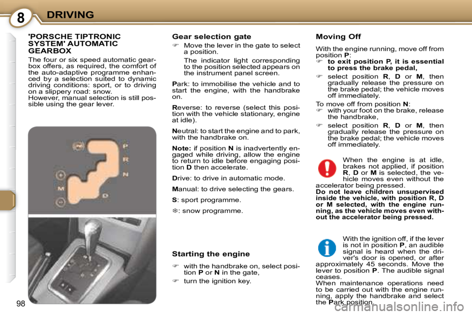 Peugeot 407 2008  Owners Manual 8DRIVING
98
  Gear selection gate  
   
� � �  �M�o�v�e� �t�h�e� �l�e�v�e�r� �i�n� �t�h�e� �g�a�t�e� �t�o� �s�e�l�e�c�t� 
�a� �p�o�s�i�t�i�o�n�.� � 
�  �T�h�e�  �i�n�d�i�c�a�t�o�r�  �l�i�g�h�t�  �c