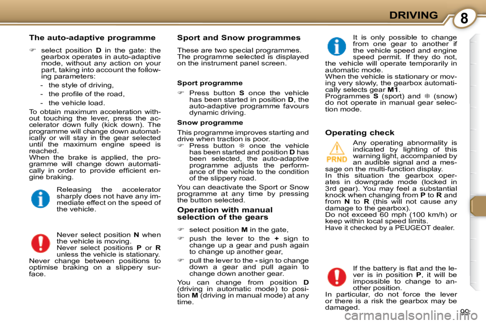 Peugeot 407 2008  Owners Manual 8DRIVING
99
  The auto-adaptive programme  
   
� � �  �s�e�l�e�c�t�  �p�o�s�i�t�i�o�n�  �  D� �  �i�n�  �t�h�e�  �g�a�t�e�:�  �t�h�e� 
�g�e�a�r�b�o�x� �o�p�e�r�a�t�e�s� �i�n� �a�u�t�o�-�a�d�a�p�t�