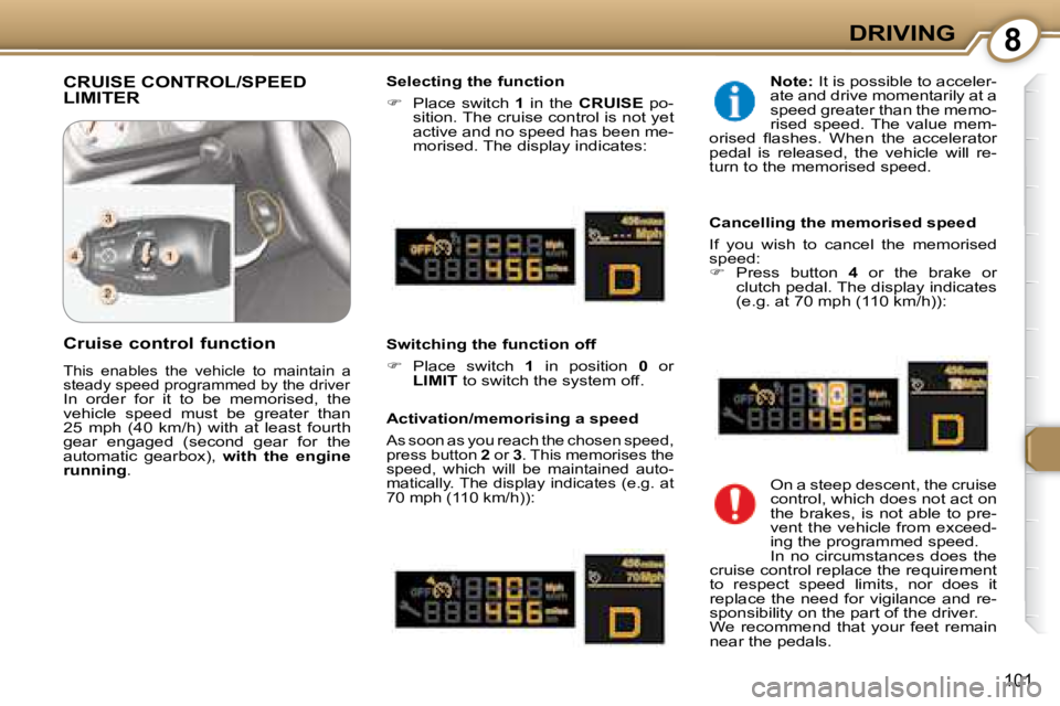 Peugeot 407 2008  Owners Manual 8DRIVING
101
 CRUISE CONTROL/SPEED LIMITER   Selecting the function  
   
� � �  �P�l�a�c�e�  �s�w�i�t�c�h�  �  1   in  the    CRUISE � �  �p�o�-
sition. The cruise control is not yet  
�a�c�t�i�v�