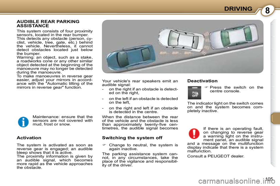 Peugeot 407 2008  Owners Manual 8DRIVING
105
 AUDIBLE REAR PARKING ASSISTANCE 
� �T�h�i�s� �s�y�s�t�e�m� �c�o�n�s�i�s�t�s� �o�f� �f�o�u�r� �p�r�o�x�i�m�i�t�y�  
�s�e�n�s�o�r�s�,� �l�o�c�a�t�e�d� �i�n� �t�h�e� �r�e�a�r� �b�u�m�p�e�r�