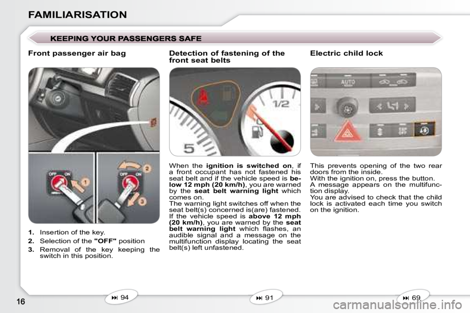 Peugeot 407 2008  Owners Manual FAMILIARISATION
   
1.    Insertion of the key. 
  
2.    Selection of the   "OFF"� � �p�o�s�i�t�i�o�n� 
  
3. � �  �R�e�m�o�v�a�l�  �o�f�  �t�h�e�  �k�e�y�  �k�e�e�p�i�n�g�  �t�h�e� 
�s�w�i�t�c�h� �i