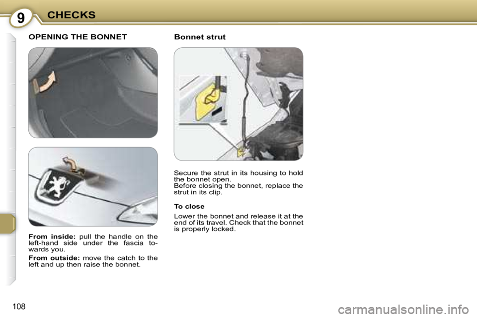 Peugeot 407 2008  Owners Manual 9CHECKS
108
  Bonnet strut  OPENING THE BONNET 
  To close  
� �L�o�w�e�r� �t�h�e� �b�o�n�n�e�t� �a�n�d� �r�e�l�e�a�s�e� �i�t� �a�t� �t�h�e�  
�e�n�d� �o�f� �i�t�s� �t�r�a�v�e�l�.� �C�h�e�c�k� �t�h�a�