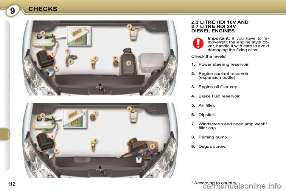 Peugeot 407 2008  Owners Manual 9CHECKS
112
 2.2 LITRE HDI 16V AND 2.7 LITRE HDI 24V DIESEL ENGINES 
  *   According to country.    
Important: � �  �i�f�  �y�o�u�  �h�a�v�e�  �t�o�  �r�e�-
�m�o�v�e�/�r�e�ﬁ� �t� �t�h�e� �e�n�g�i�n