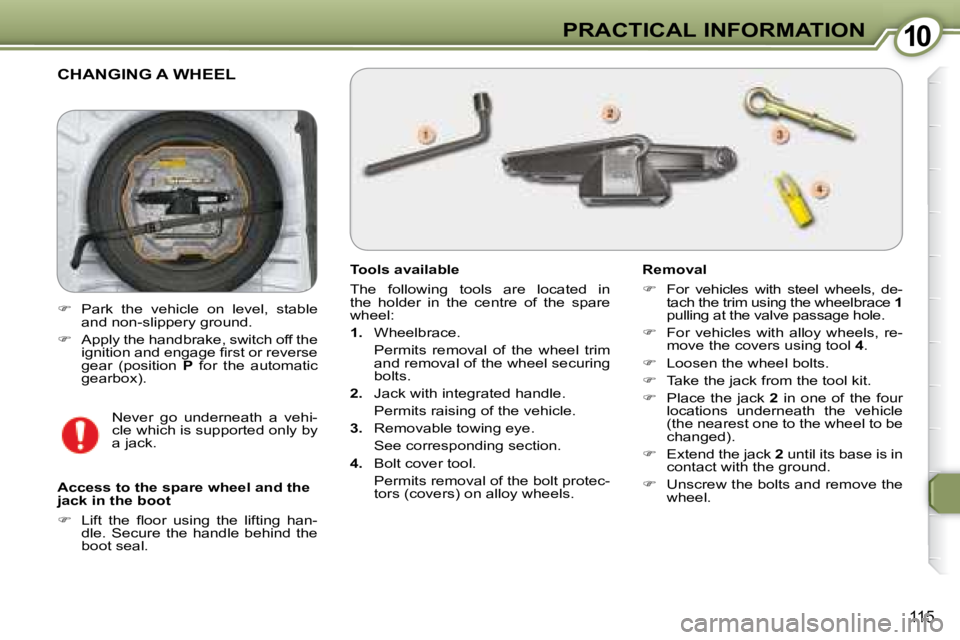 Peugeot 407 2008  Owners Manual 1010PRACTICAL INFORMATION
115
 CHANGING A WHEEL 
  Tools available  
� �T�h�e�  �f�o�l�l�o�w�i�n�g�  �t�o�o�l�s�  �a�r�e�  �l�o�c�a�t�e�d�  �i�n�  
�t�h�e�  �h�o�l�d�e�r�  �i�n�  �t�h�e�  �c�e�n�t�r�e