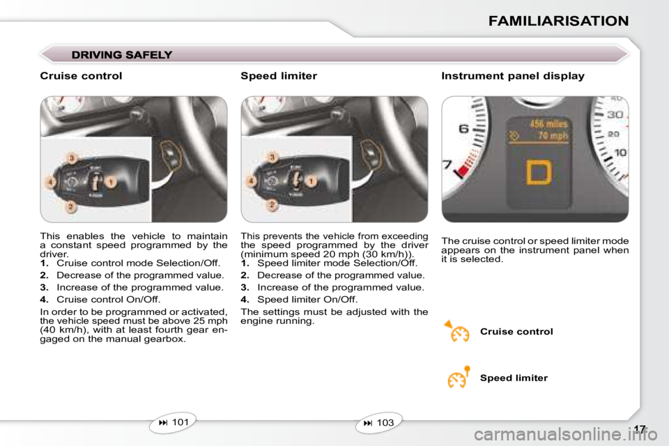 Peugeot 407 2008 User Guide FAMILIARISATION
� �T�h�i�s�  �e�n�a�b�l�e�s�  �t�h�e�  �v�e�h�i�c�l�e�  �t�o�  �m�a�i�n�t�a�i�n�  
�a�  �c�o�n�s�t�a�n�t�  �s�p�e�e�d�  �p�r�o�g�r�a�m�m�e�d�  �b�y�  �t�h�e� 
�d�r�i�v�e�r�.� 
   
1. �